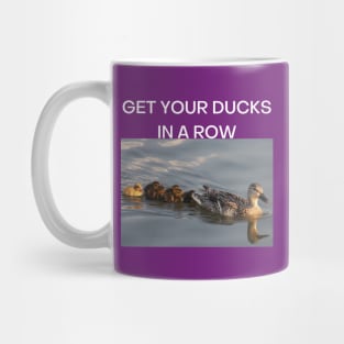 Get Your Ducks in a Row (White font) Mug